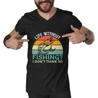 Life Without Fishing I Dont Think So Fisherman Funny Fish Lover Men V-Neck Tshirt - Monsterry UK