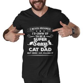 Mens I Never Dreamed Id Grow Up To Be A Sexy Cat Dad Tshirt Men V-Neck Tshirt - Monsterry UK