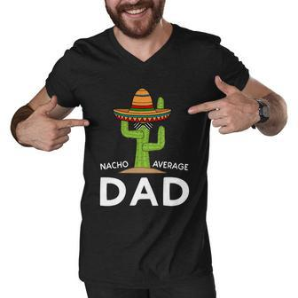 Nacho Average Dad Mexican Daddy Cinco De Mayo Father Fiesta Graphic Design Printed Casual Daily Basic Men V-Neck Tshirt - Thegiftio UK
