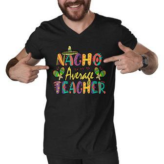 Nacho Average Teacher Cinco De Mayo Mexican Fiesta Funny Men V-Neck Tshirt - Thegiftio UK