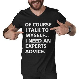 Of Course I Talk To Myself… I Need An Experts Advice Men V-Neck Tshirt - Monsterry