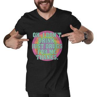 Oh I Dont Drink Just Drugs For Me Thanks Funny Costumed Tshirt Men V-Neck Tshirt - Monsterry