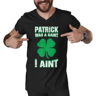 Patrick Was A Saint I Aint Funny St Patricks Day Men V-Neck Tshirt - Thegiftio UK