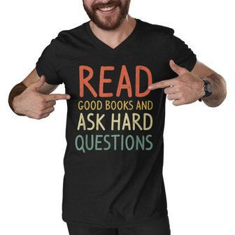 Read Good Books And Ask Hard Questions Funny Books Lover Men V-Neck Tshirt - Thegiftio UK