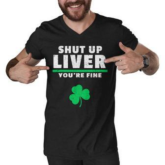 Shut Up Liver Youre Fine Irish Clover Tshirt Men V-Neck Tshirt - Monsterry CA