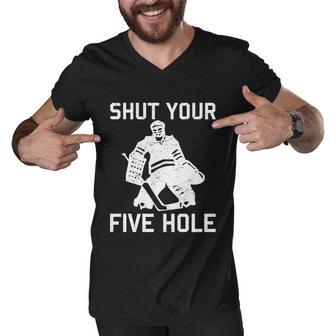 Shut Your Five Hole Funny Ice Hockey Player Goalie Coach Dad Funny Gift Men V-Neck Tshirt - Monsterry