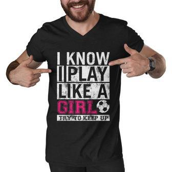 Soccer I Know I Play Like A Girl Men V-Neck Tshirt - Monsterry