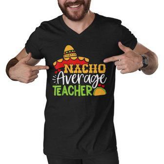 Teacher Cinco De Mayo Nacho Average Teacher Sombrero Gift Men V-Neck Tshirt - Seseable