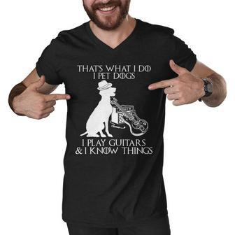Thats What I Do I Pet Dogs I Play Guitars And I Know Things T-Shirt Men V-Neck Tshirt - Thegiftio UK