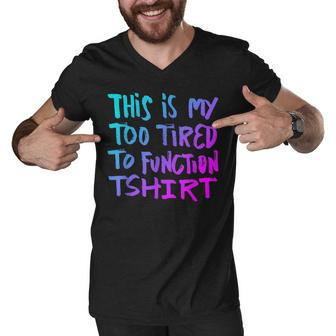 This Is My Too Tired To Function - Funny Humor Saying Men V-Neck Tshirt - Thegiftio UK