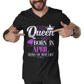 This Queen Was Born In April Living My Best Life Graphic Design Printed Casual Daily Basic Men V-Neck Tshirt - Thegiftio UK