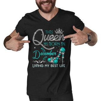 This Queen Was Born In December Living My Best Life Gifts Men V-Neck Tshirt - Thegiftio UK