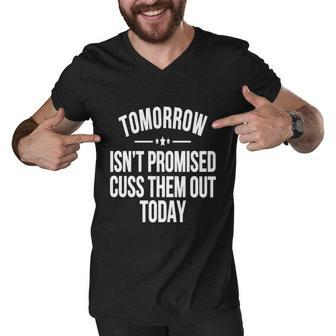 Tomorrow Isnt Promised Cuss Them Out Today Funny Cool Gift Men V-Neck Tshirt - Monsterry