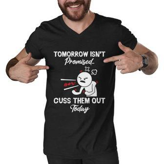 Tomorrow Isnt Promised Cuss Them Out Today Funny Funny Gift Men V-Neck Tshirt - Monsterry