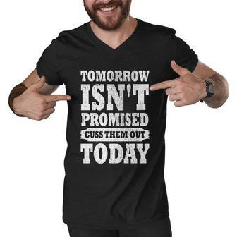 Tomorrow Isnt Promised Cuss Them Out Today Funny Vintage Gift Men V-Neck Tshirt - Monsterry