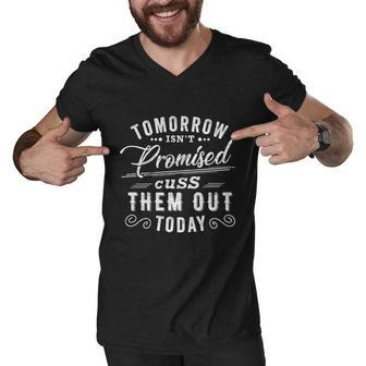 Tomorrow Isnt Promised Cuss Them Out Today Funny Vintage Great Gift Men V-Neck Tshirt - Monsterry