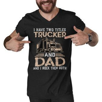 Trucker Trucker And Dad Quote Semi Truck Driver Mechanic Funny_ V3 Men V-Neck Tshirt - Seseable