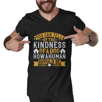 You Can Tell By The Kindness Of A Dog How A Human Should Be Men V-Neck Tshirt - Thegiftio UK