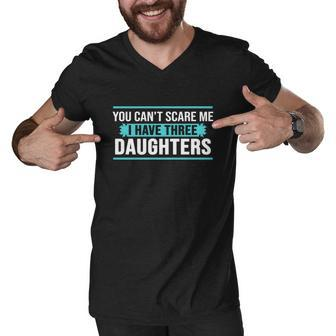 You Cant Scare Me I Have Three Daughters Tshirt Men V-Neck Tshirt - Monsterry DE