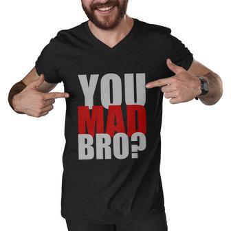 You Mad Bro Funny Men V-Neck Tshirt - Monsterry