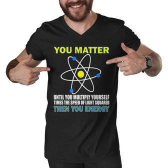 You Matter Then You Energy Tshirt Men V-Neck Tshirt - Monsterry