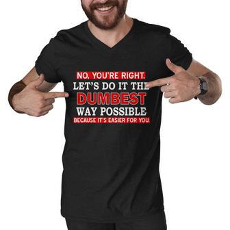 Youre Right Lets Do The Dumbest Way Possible Humor Tshirt Men V-Neck Tshirt - Monsterry