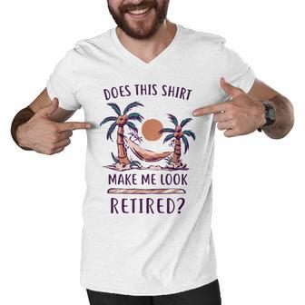 Does This Make Me Look Retired Funny Retirement Men V-Neck Tshirt - Thegiftio UK