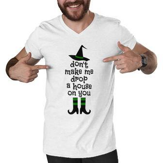 Dont Make Me Drop A House On You Wicked Witch Funny Men V-Neck Tshirt - Thegiftio UK