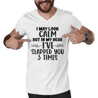 Funny Look Calm But In My Head Ive Slapped You 3 Times Men V-Neck Tshirt - Thegiftio UK