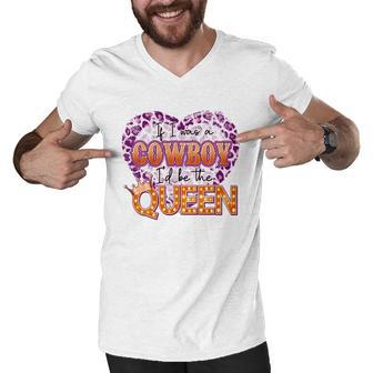 If I Was A Cowboy Id Be The Queen Men V-Neck Tshirt - Monsterry DE