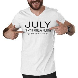 July Is My Birthday Month Yep The Whole Month Funny July Men V-Neck Tshirt - Seseable