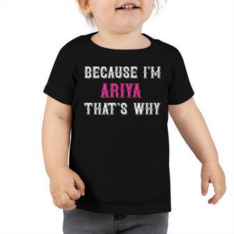 Ariya Because Im Ariya Thats Why Pink Ariya Name Toddler Tshirt - Thegiftio UK