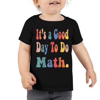 Funny Its A Good Day To Do Math Teachers Back To School Toddler Tshirt - Thegiftio UK