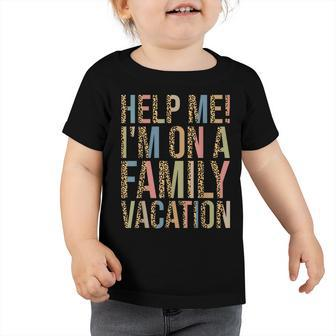Help Me Im On A Family Vacation Beach Cruise 2022 Funny  Toddler Tshirt
