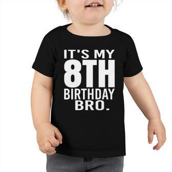 It&8217S My 8Th Birthday Bro Eighth Birthday Party Boys Girls Toddler Tshirt