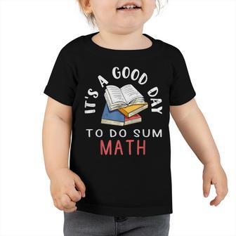 It’S A Good Day To Do Sum MathFunny MathMath Lover Teacher Toddler Tshirt - Seseable