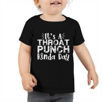 Its A Throat Punch Kinda Day Gift For And Kids Meaningful Gift Toddler Tshirt - Thegiftio UK