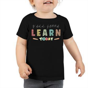 Yall Gonna Learn Today Funny School Teacher Toddler Tshirt - Thegiftio UK