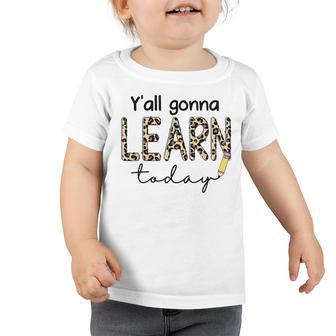 First Day Of School Yall Gonna Learn Today Teachers Women Toddler Tshirt - Thegiftio UK