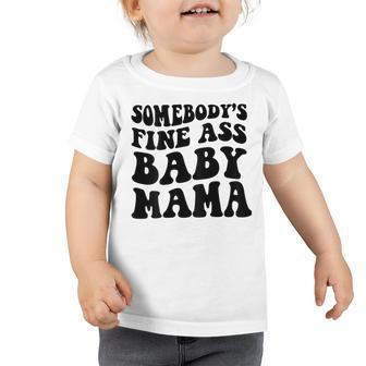 Somebodys Fine Ass Baby Mama  Toddler Tshirt