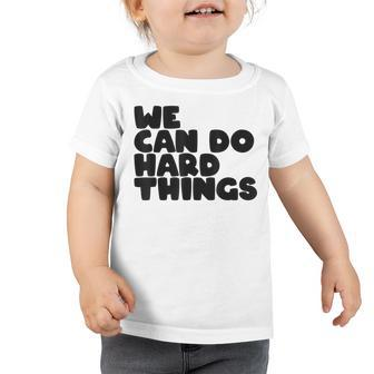 Womens We Can Do Hard Things Positive Message Motivational Toddler Tshirt - Thegiftio