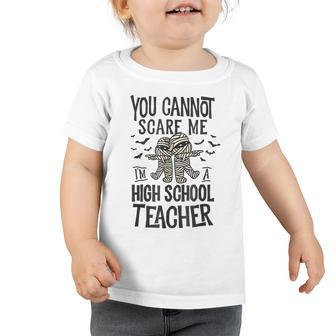 You Cannot Scare Me High School Teacher Mummy Halloween Toddler Tshirt - Thegiftio UK