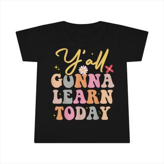Funny Yall Gonna Learn Today Teacher First Day Of School Infant Tshirt - Thegiftio UK