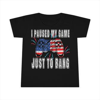 I Paused My Game Just For The Bang Funny 4Th July Gamers Infant Tshirt - Seseable