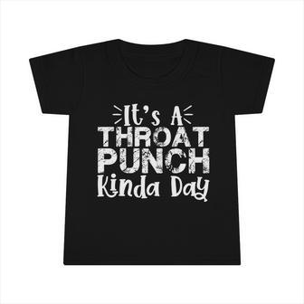 Its A Throat Punch Kinda Day Gift For And Kids Meaningful Gift Infant Tshirt - Thegiftio UK