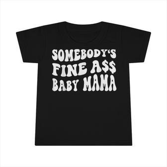 Somebodys Fine Ass Baby Mama Funny Saying Cute Mom Infant Tshirt - Seseable