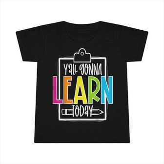 Yall Gonna Learn Today Colorful Funny Test Day Teacher Infant Tshirt - Thegiftio UK
