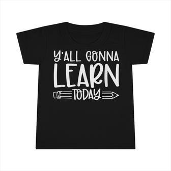 Yall Gonna Learn Today Funny Teacher Life Teacher Quotes Infant Tshirt - Thegiftio UK