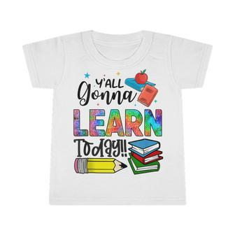 Funny Teachers First Day Of School Yall Gonna Learn Today Infant Tshirt - Thegiftio UK