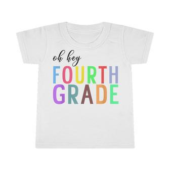 Oh Hey Fourth Grade Back To School 4Th Grade Teacher Student Infant Tshirt - Seseable